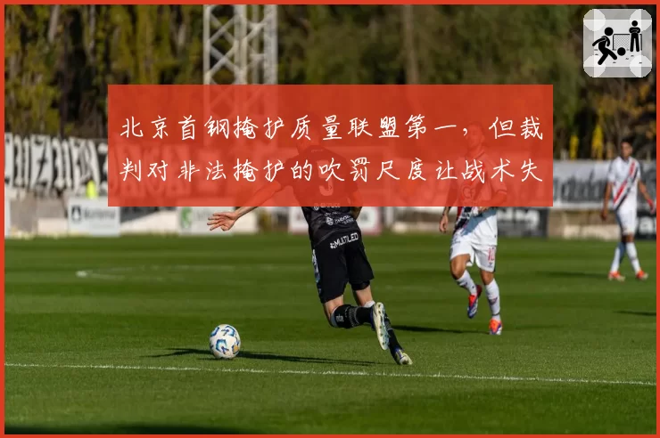 北京首钢掩护质量联盟第一，但裁判对非法掩护的吹罚尺度让战术失效