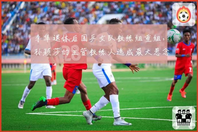 李隼退休后国乒女队教练组重组,孙颖莎的主管教练人选成最大悬念?